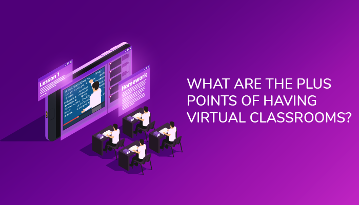 What are the plus points of having virtual classrooms? - Edukit