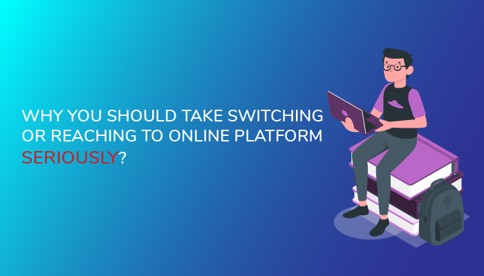 Why you should take switching or reaching to online platform seriously? - Edukit